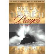 Breakthrough Prayer : The Secret of Receiving What You Need from God