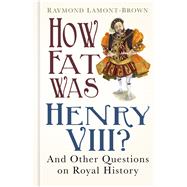 How Fat Was Henry VIII? And 100 Other Questions on Royal History