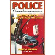 Police Undercover: The True Story of the Biker , the Mafia and the Mountie