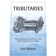 Tributaries Fly-fishing Sojourns to the Less Traveled Streams