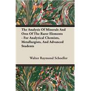 The Analysis Of Minerals And Ores Of The Rarer Elements: For Analytical Chemists, Metallurgists, and Advanced Students