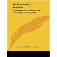 The Eumenides of Aeschylus: As Arranged for Performance at Cambridge, December, 1885