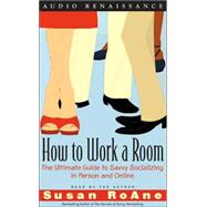 How to Work a Room The Ultimate Guide to Savvy Socializing In Person and Online