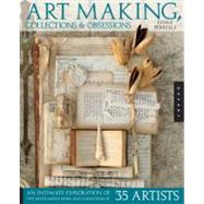 Art Making, Collections, and Obsessions An Intimate Exploration of the Mixed-Media Work and Collections of 35 Artists