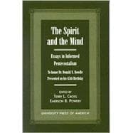 The Spirit and the Mind Essays in Informed Pentecostalism (to honor Dr. Donald N. Bowdle--Presented on his 65th Birthday)