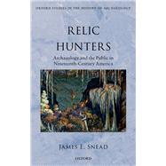 Relic Hunters Archaeology and the Public in Nineteenth- Century America