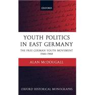 Youth Politics in East Germany The Free German Youth Movement 1946-1968