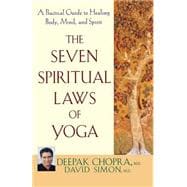 The Seven Spiritual Laws of Yoga A Practical Guide to Healing Body, Mind, and Spirit