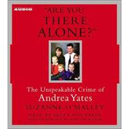Are You There Alone?; The Unspeakable Crime of Andrea Yates
