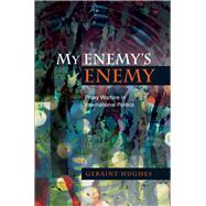 My Enemy's Enemy Proxy Warfare in International Politics