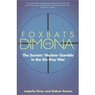 Foxbats over Dimona : The Soviets' Nuclear Gamble in the Six-Day War