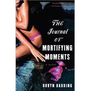 The Journal of Mortifying Moments A Novel