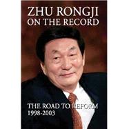 Zhu Rongji on the Record The Road to Reform: 1998-2003