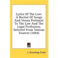 Lyrics of the Law : A Recital of Songs and Verses Pertinent to the Law and the Legal Profession, Selected from Various Sources (1884)