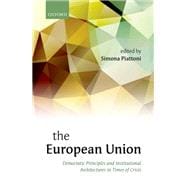The European Union Democratic Principles and Institutional Architectures in Times of Crisis