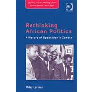 Rethinking African Politics: A History of Opposition in Zambia