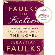 Faulks on Fiction (Includes 3 Vintage Classics): Great British Lovers and the Secret Life of the Novel