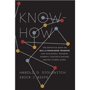Know-How The Definitive Book on Skill and Knowledge Transfer for Occasional Trainers, Experts, Coaches, and Anyone Helping Others Learn
