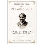 Bound for the Promised Land : Harriet Tubman, Portrait of an American Hero