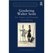 Gendering Walter Scott: Sex, Violence and Romantic Period Writing