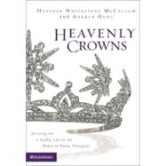 Heavenly Crowns : Striving for a Godly Life in the Midst of Daily Struggles