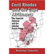 Cecil Rhodes and the Cape Afrikaners: The Imperial Colossus and the Colonial Parish Pump