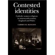 Contested Identities Catholic Women Religious in Nineteenth-Century England and Wales