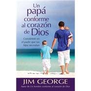 Un papá conforme al corazón de Dios / Becoming the Father Your Kids Need