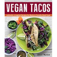 Vegan Tacos Authentic and Inspired Recipes for Mexico's Favorite Street Food