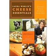 Laura Werlins Cheese Essentials An Insider's Guide to Buying and Serving Cheese (with 50 Recipes)