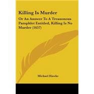 Killing Is Murder : Or an Answer to A Treasonous Pamphlet Entitled, Killing Is No Murder (1657)
