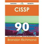 Cissp 90 Success Secrets: 90 Most Asked Questions on Cissp