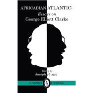 Africadian Atlantic Essays on George Elliott Clarke