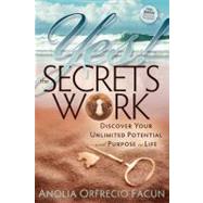 Yes! the Secrets Work : Discover Your Unlimited Potential and Purpose in Life
