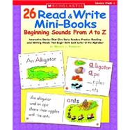 26 Read & Write Mini-Books: Beginning Sounds From A to Z Interactive Stories That Give Early Readers Practice Reading and Writing Words That Begin With Each Letter of the Alphabet