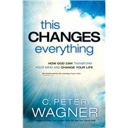 This Changes Everything How God Can Transform Your Mind and Change Your Life