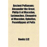 Ancient Pellaeans : Alexander the Great, Philip Ii of Macedon, Lysimachus, Cleopatra of Macedon, Ophellas, Poseidippus of Pella