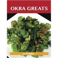 Okra Greats: Delicious Okra Recipes, The Top 47 Okra Recipes