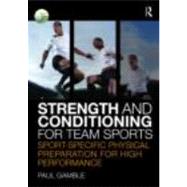 Strength and Conditioning for Team Sports : Sport-Specific Physical Preparation for High Performance