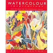 Watercolor Inspirations Over 100 Ideas for the Watercolor Painter