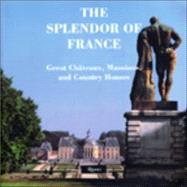 Splendor of France : Great Chateaux, Mansions, and Country Houses