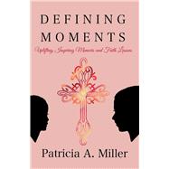 Defining Moments Uplifting, Inspiring Memoirs and Faith Lessons