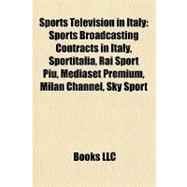 Sports Television in Italy : Sports Broadcasting Contracts in Italy, Sportitalia, Rai Sport Più, Mediaset Premium, Milan Channel, Sky Sport