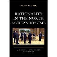 Rationality in the North Korean Regime Understanding the Kims’ Strategy of Provocation