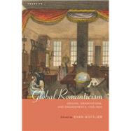 Global Romanticism Origins, Orientations, and Engagements, 1760–1820