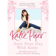 Start Your Day With Katie 365 Affirmations for a Year of Positive Thinking