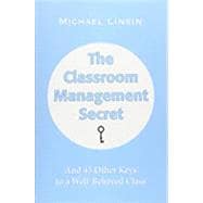 The Classroom Management Secret: And 45 Other Keys to a Well-behaved Class