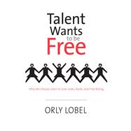 Talent Wants to Be Free Why We Should Learn to Love Leaks, Raids, and Free Riding