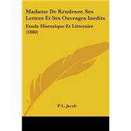 Madame de Krudener, Ses Lettres et Ses Ouvrages Inedits : Etude Historique et Litteraire (1880)