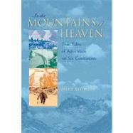 In the Mountains of Heaven : True Tales of Adventure on Six Continents